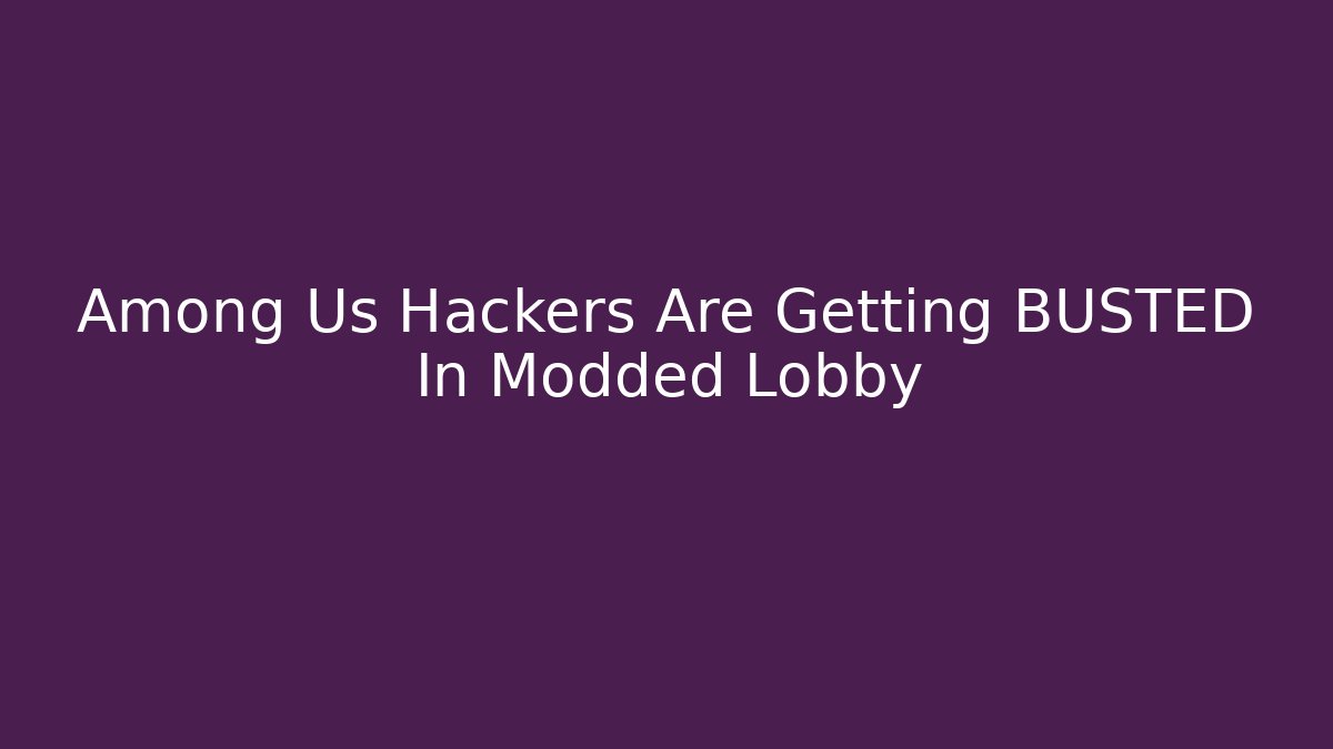 Among Us Hackers Are Getting BUSTED In Modded Lobby - Método de Aprovação