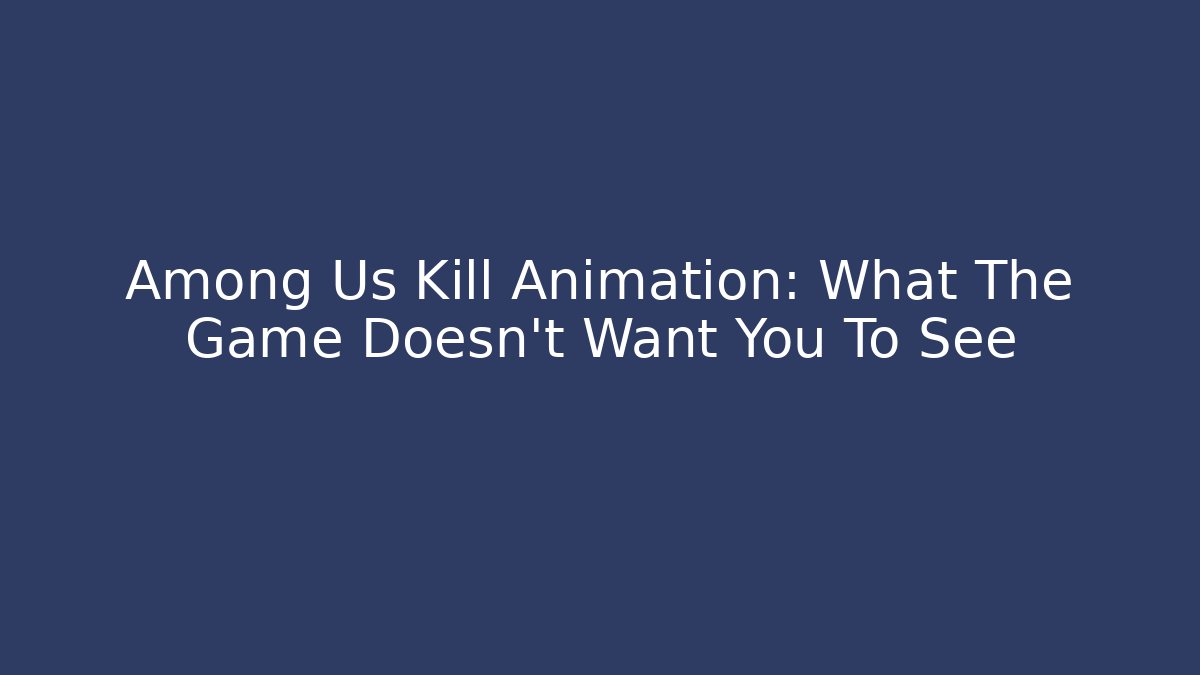 Among Us Kill Animation: What The Game Doesn't Want You To See