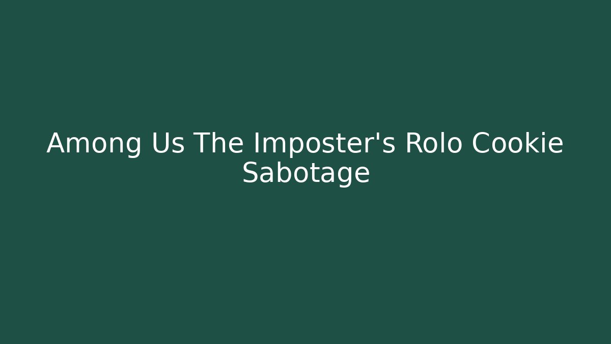 Among Us The Imposter's Rolo Cookie Sabotage