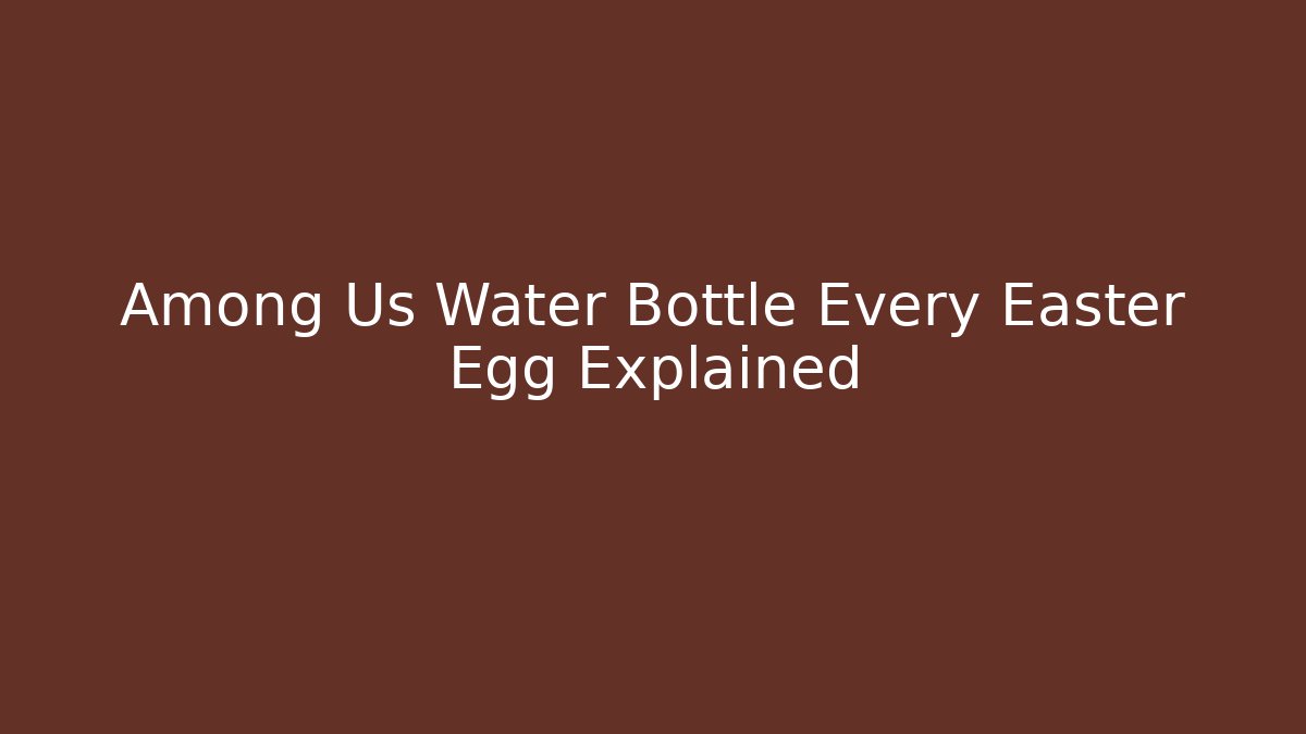 Among Us Water Bottle Every Easter Egg Explained - Método de Aprovação