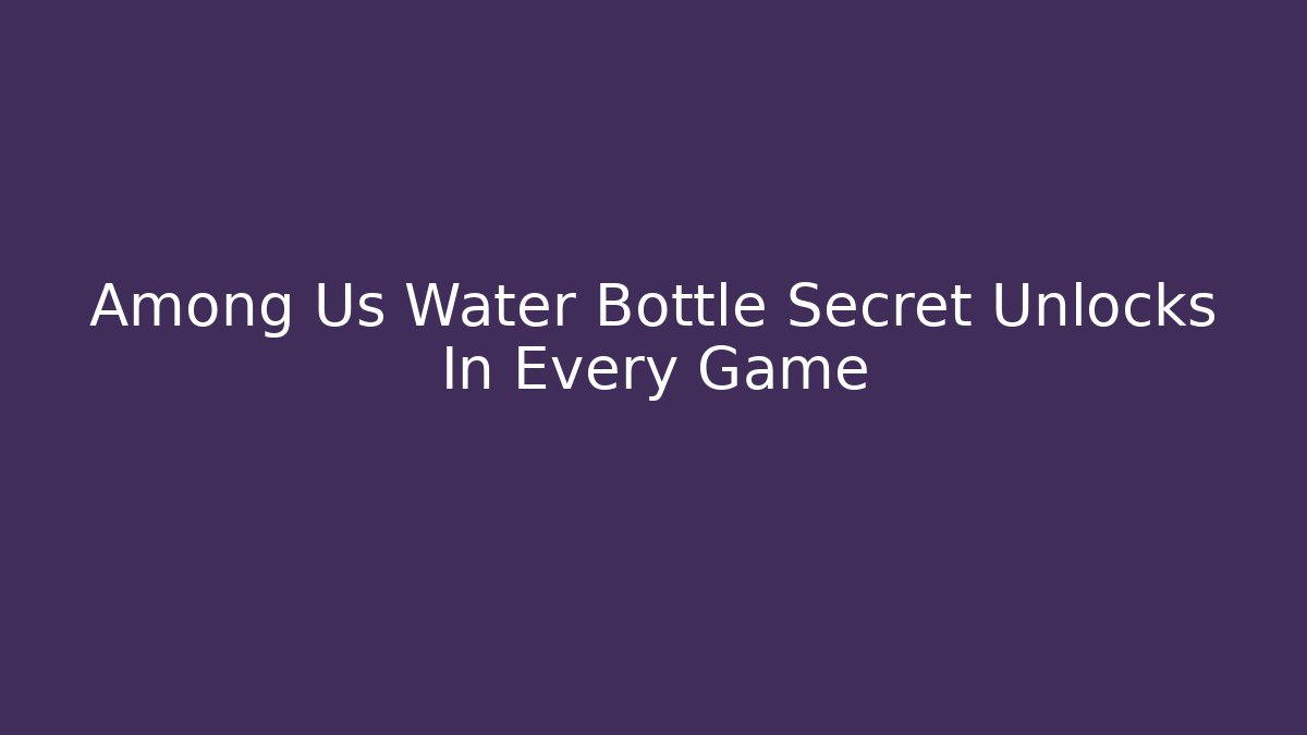 Among Us Water Bottle Secret Unlocks In Every Game
