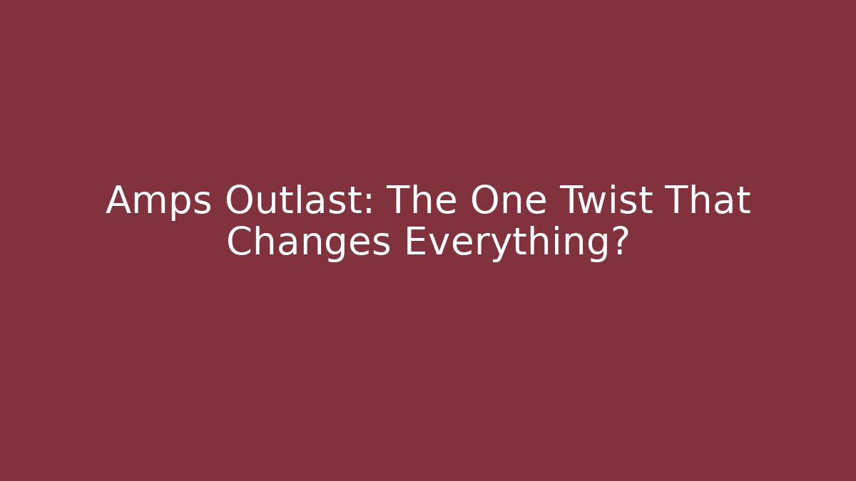 Amps Outlast: The One Twist That Changes Everything? - Método de Aprovação