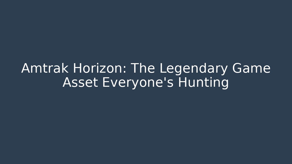 Amtrak Horizon: The Legendary Game Asset Everyone's Hunting
