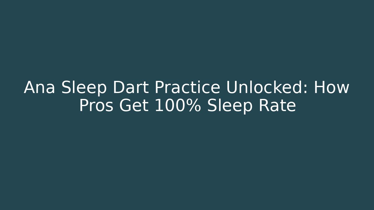 Ana Sleep Dart Practice Unlocked: How Pros Get 100% Sleep Rate