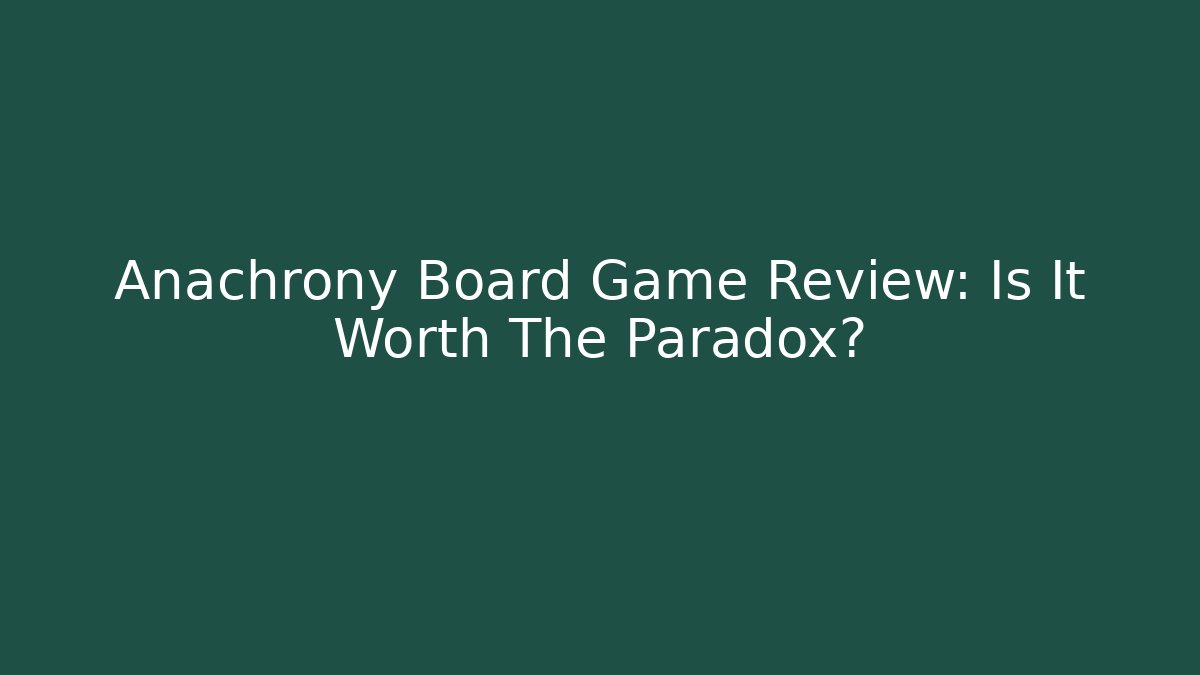 Anachrony Board Game Review: Is It Worth The Paradox?