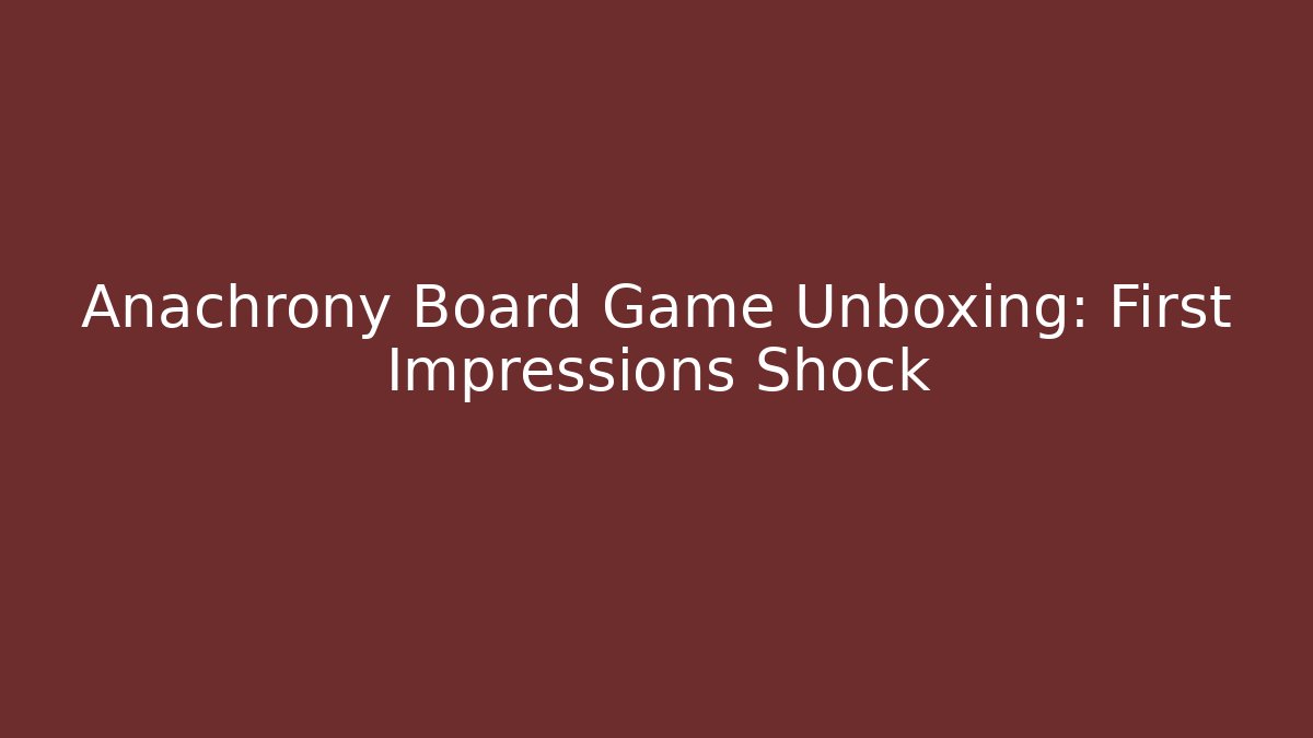 Anachrony Board Game Unboxing: First Impressions Shock