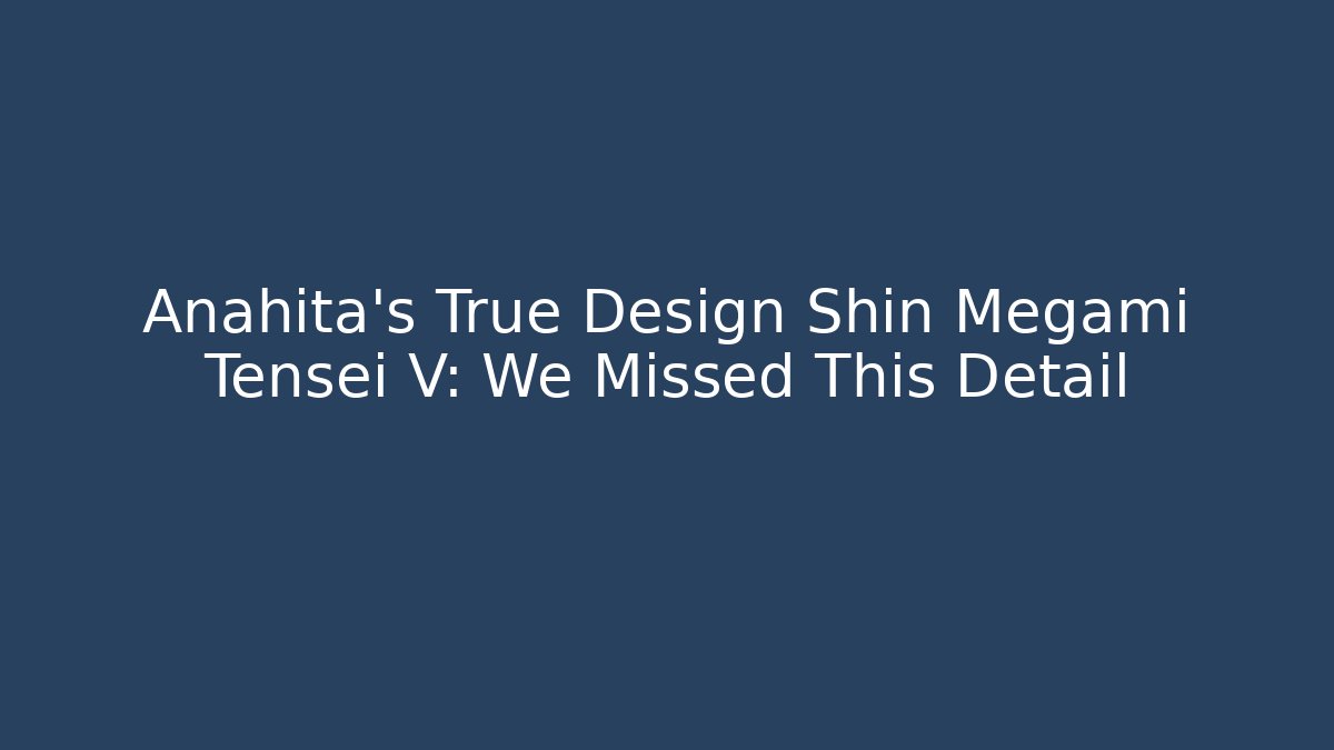 Anahita's True Design Shin Megami Tensei V: We Missed This Detail