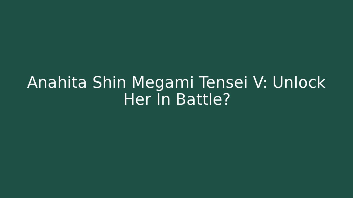 Anahita Shin Megami Tensei V: Unlock Her In Battle?