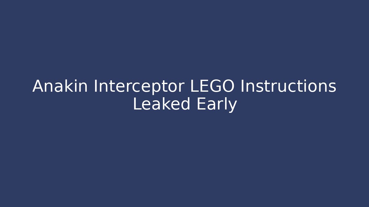 Anakin Interceptor LEGO Instructions Leaked Early