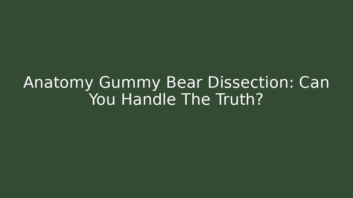 Anatomy Gummy Bear Dissection: Can You Handle The Truth? - Método de Aprovação