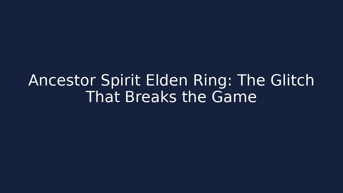 Ancestor Spirit Elden Ring: The Glitch That Breaks the Game - Método de Aprovação
