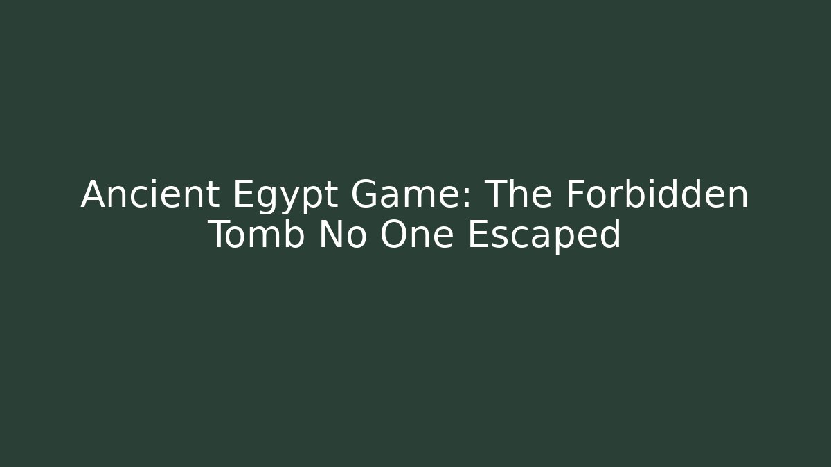 Ancient Egypt Game: The Forbidden Tomb No One Escaped