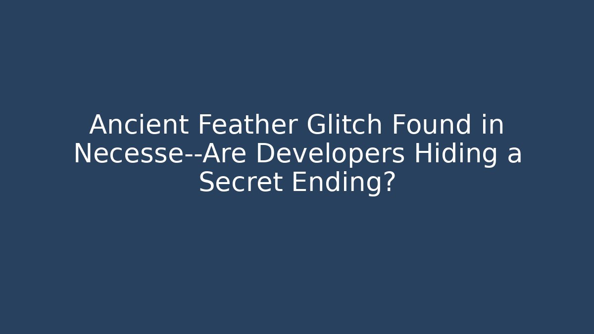Ancient Feather Glitch Found in Necesse—Are Developers Hiding a Secret Ending? - Método de Aprovação