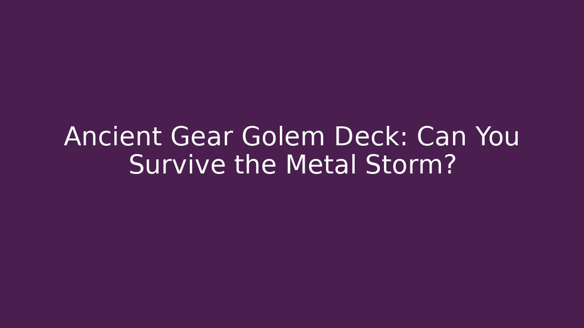 Ancient Gear Golem Deck: Can You Survive the Metal Storm?