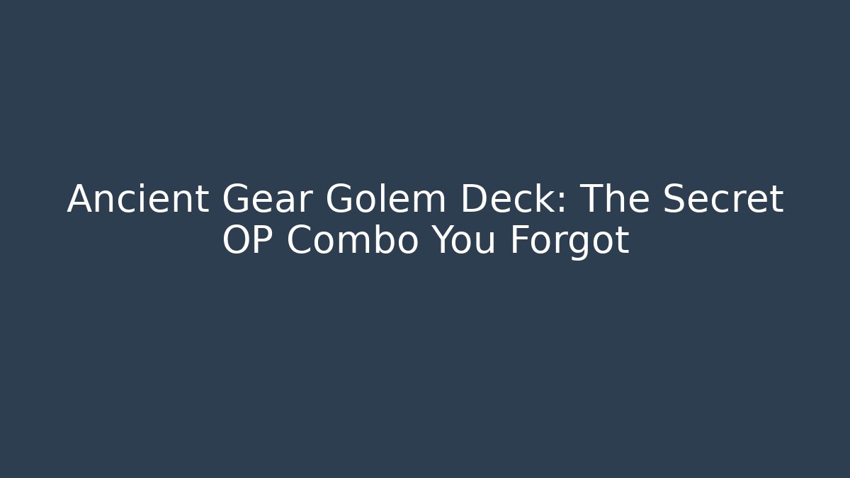 Ancient Gear Golem Deck: The Secret OP Combo You Forgot