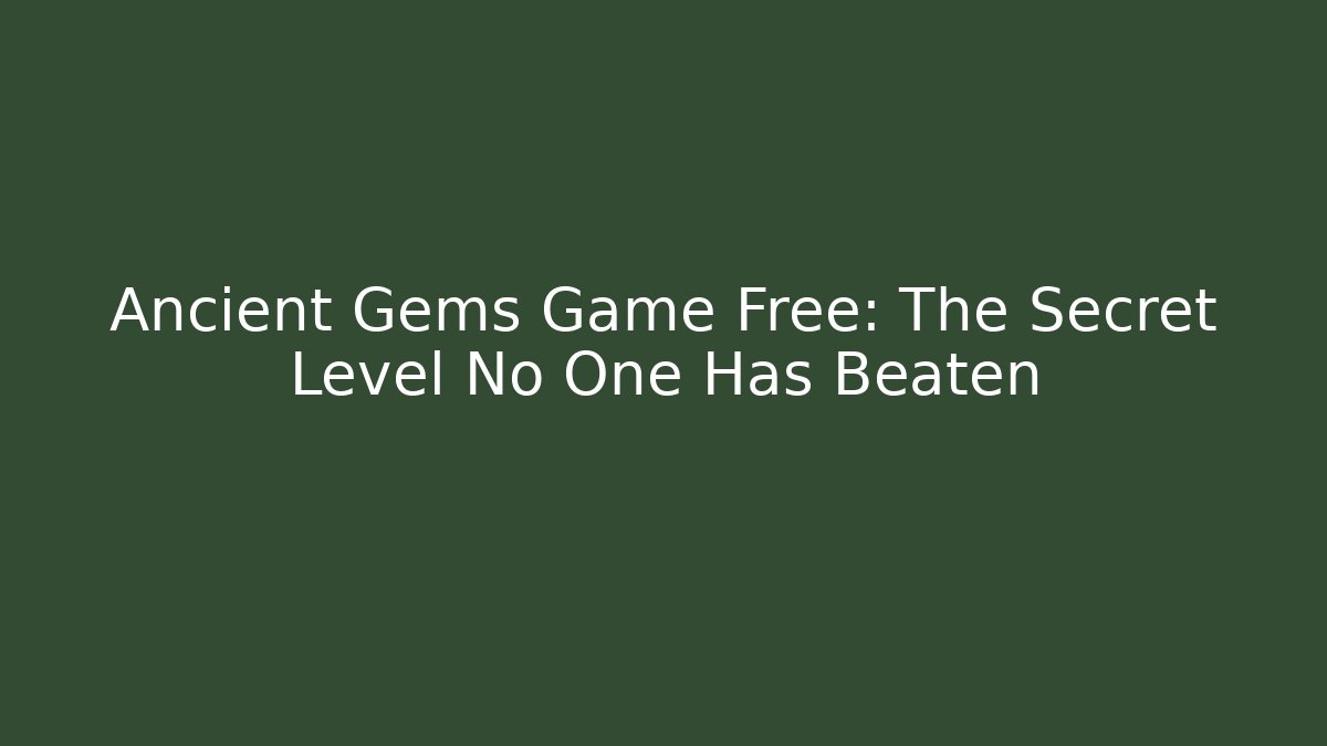 Ancient Gems Game Free: The Secret Level No One Has Beaten