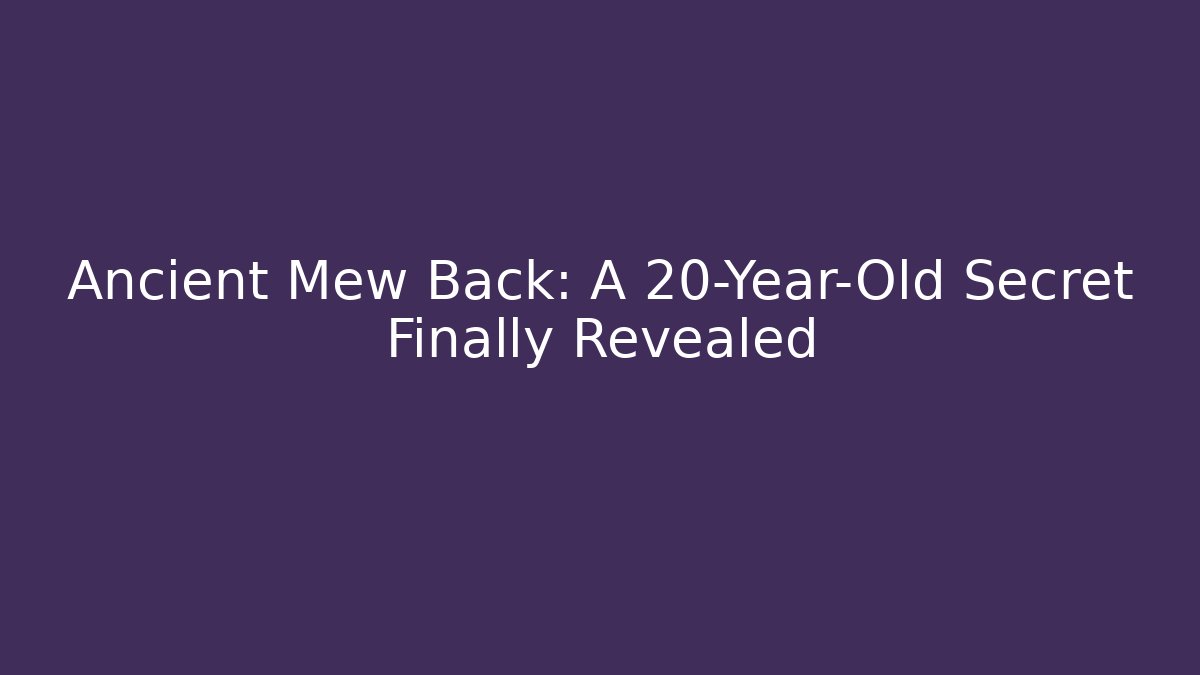 Ancient Mew Back: A 20-Year-Old Secret Finally Revealed