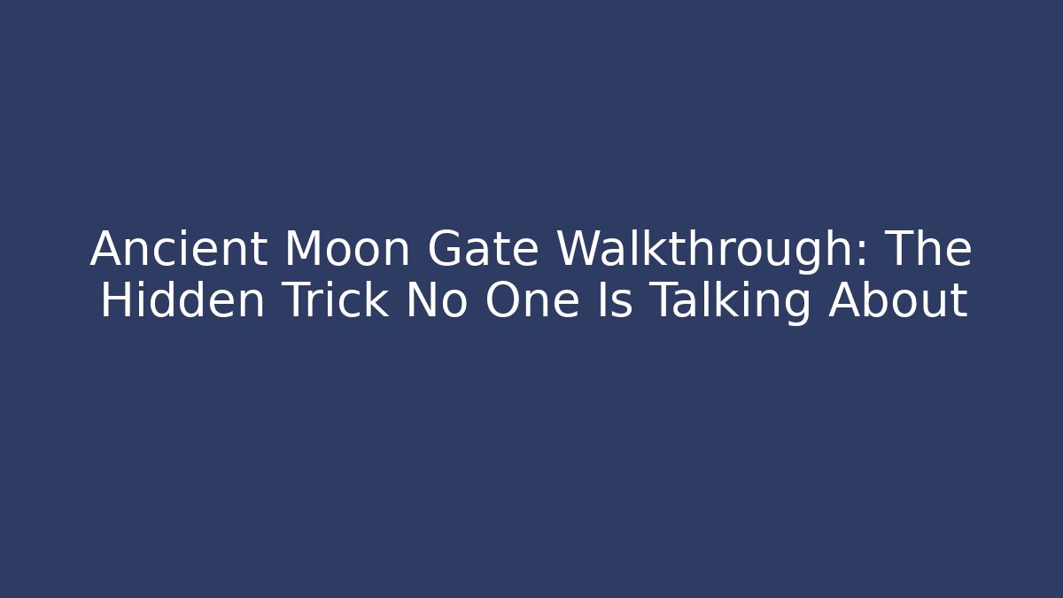 Ancient Moon Gate Walkthrough: The Hidden Trick No One Is Talking About