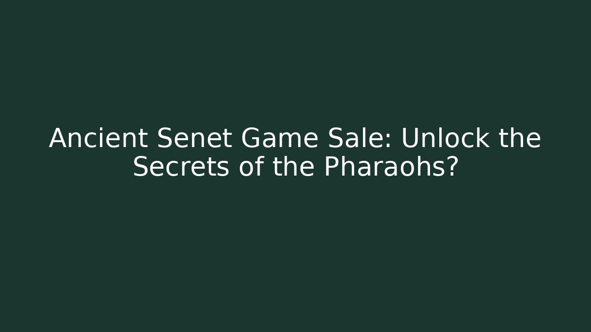 Ancient Senet Game Sale: Unlock the Secrets of the Pharaohs? - Método de Aprovação