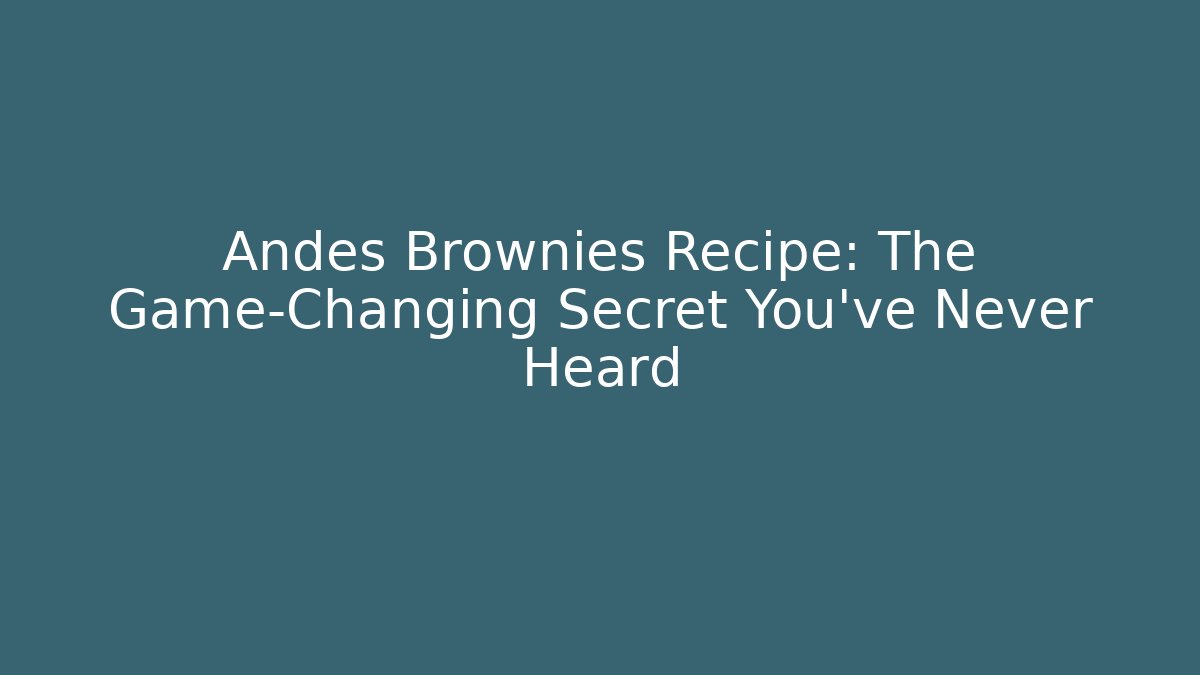 Andes Brownies Recipe: The Game-Changing Secret You’ve Never Heard