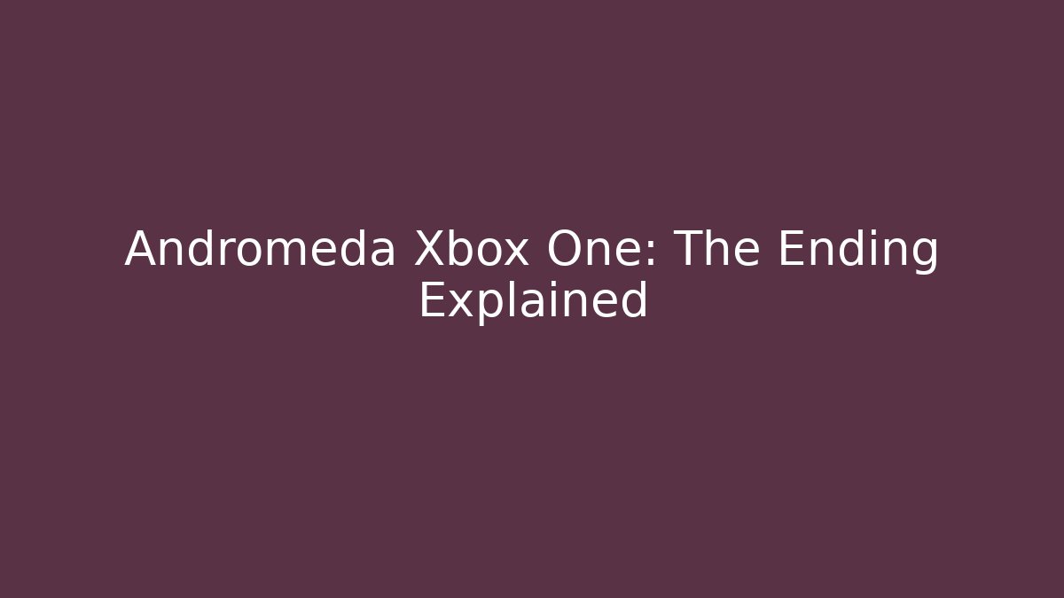 Andromeda Xbox One: The Ending Explained