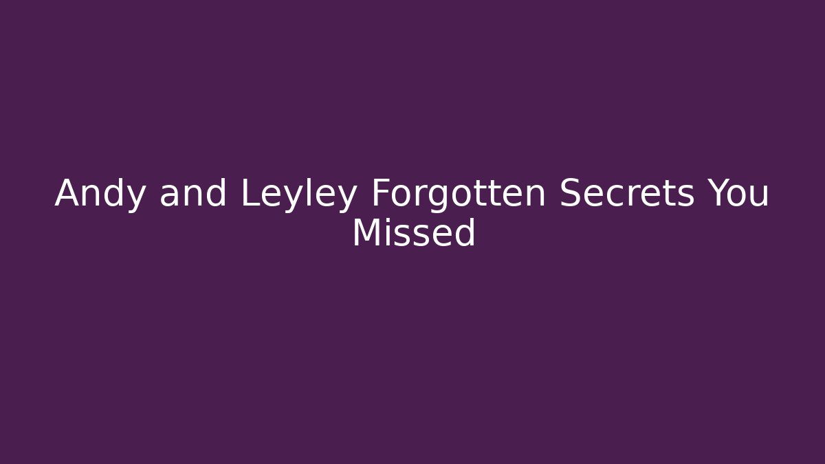 Andy and Leyley Forgotten Secrets You Missed - Método de Aprovação
