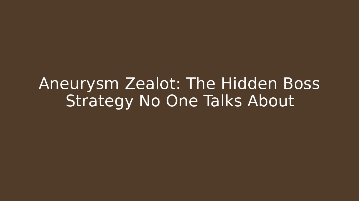 Aneurysm Zealot: The Hidden Boss Strategy No One Talks About - Método de Aprovação