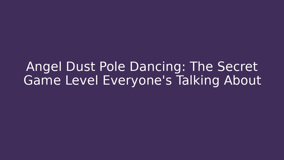 Angel Dust Pole Dancing: The Secret Game Level Everyone's Talking About