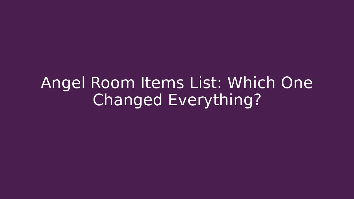 Angel Room Items List: Which One Changed Everything? - Método de Aprovação