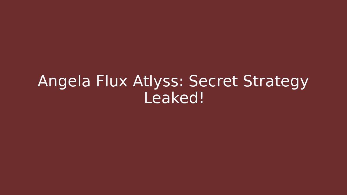 Angela Flux Atlyss: Secret Strategy Leaked!