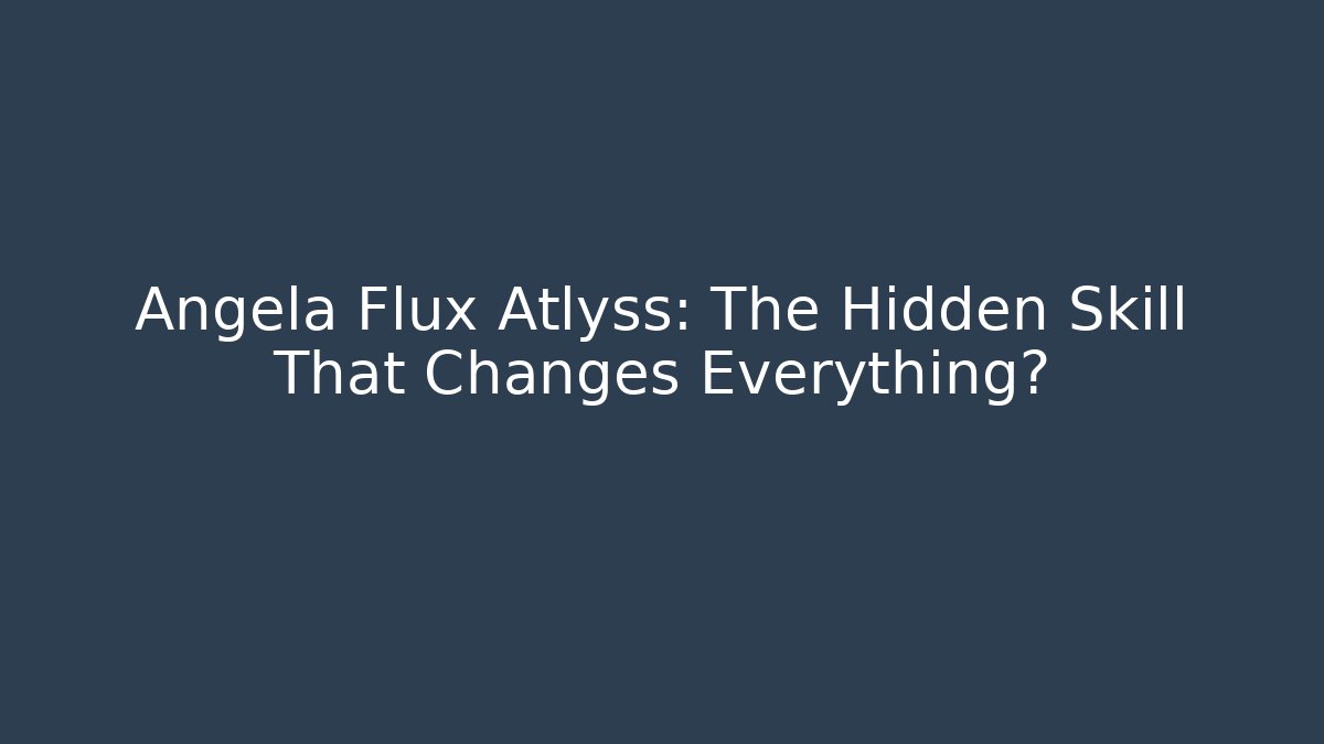 Angela Flux Atlyss: The Hidden Skill That Changes Everything?