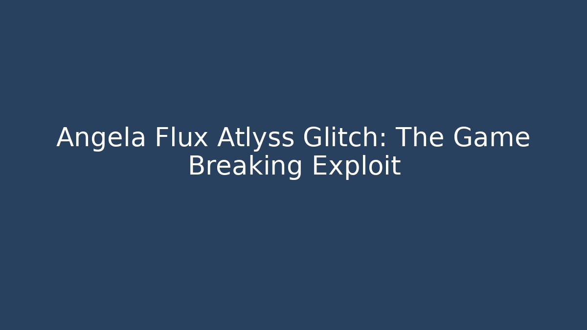 Angela Flux Atlyss Glitch: The Game Breaking Exploit