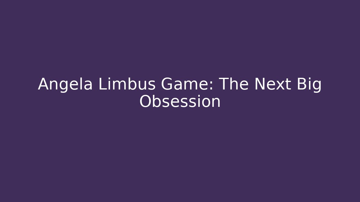 Angela Limbus Game: The Next Big Obsession