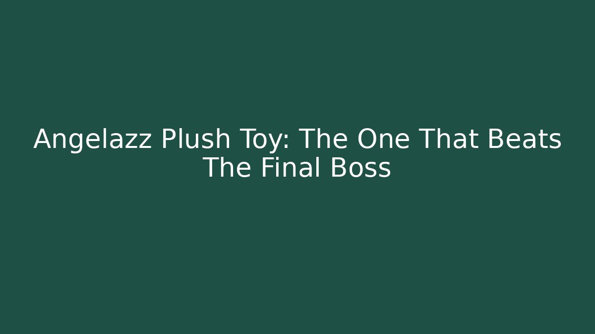Angelazz Plush Toy: The One That Beats The Final Boss