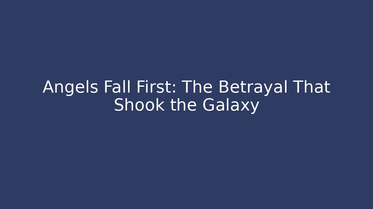 Angels Fall First: The Betrayal That Shook the Galaxy