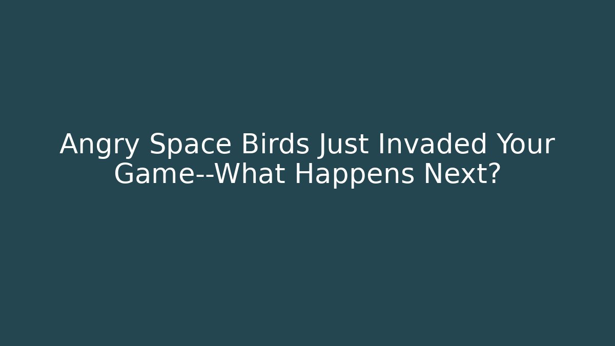 Angry Space Birds Just Invaded Your Game—What Happens Next? - Método de Aprovação