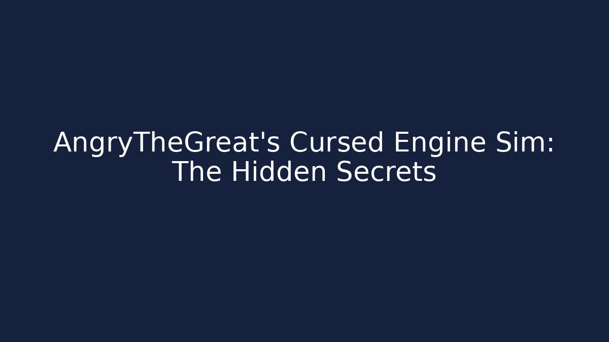 AngryTheGreat's Cursed Engine Sim: The Hidden Secrets