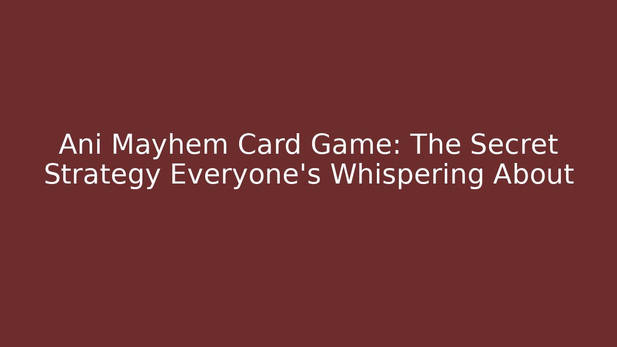 Ani Mayhem Card Game: The Secret Strategy Everyone’s Whispering About - Método de Aprovação