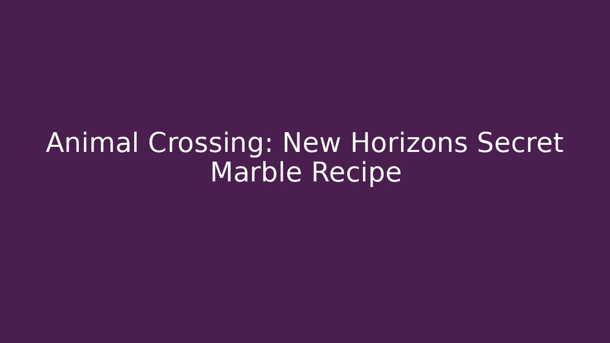 Animal Crossing: New Horizons Secret Marble Recipe