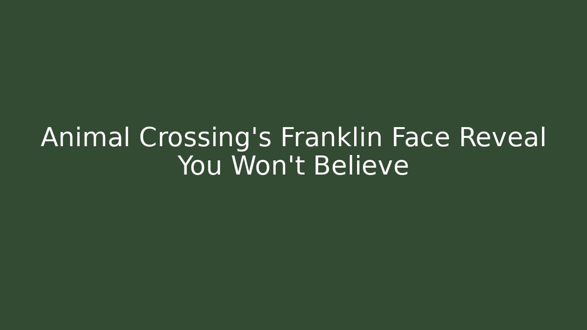 Animal Crossing’s Franklin Face Reveal You Won’t Believe