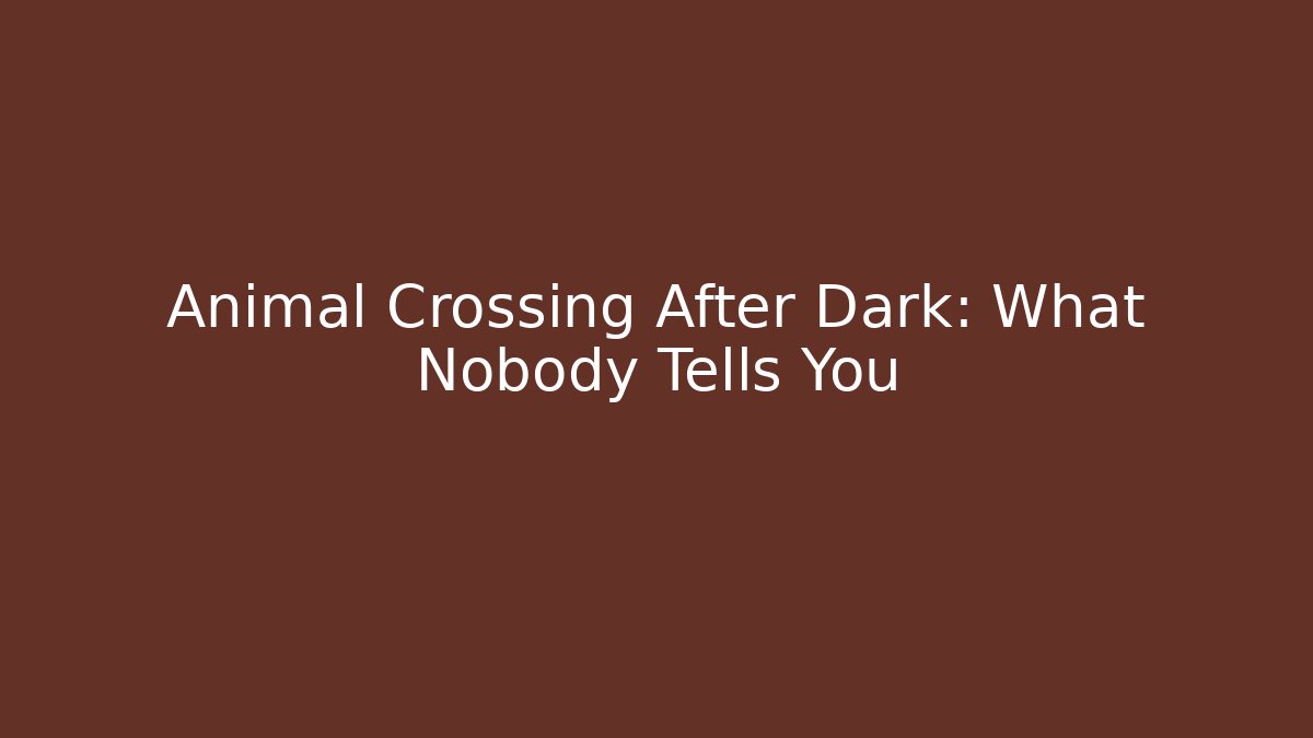 Animal Crossing After Dark: What Nobody Tells You
