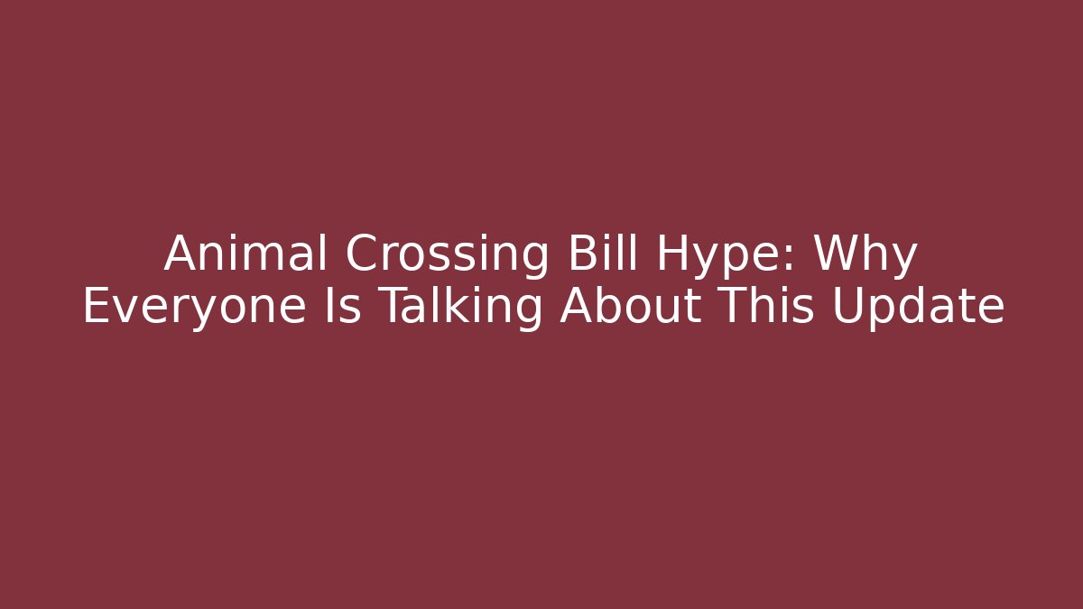 Animal Crossing Bill Hype: Why Everyone Is Talking About This Update - Método de Aprovação