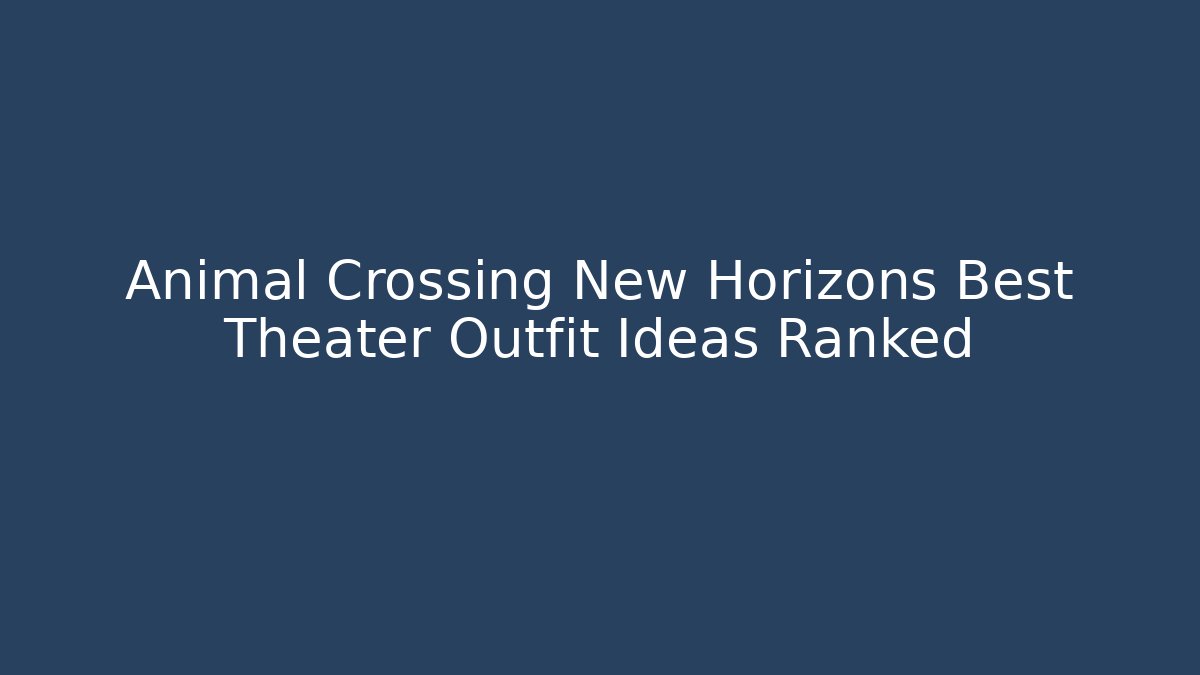 Animal Crossing New Horizons Best Theater Outfit Ideas Ranked