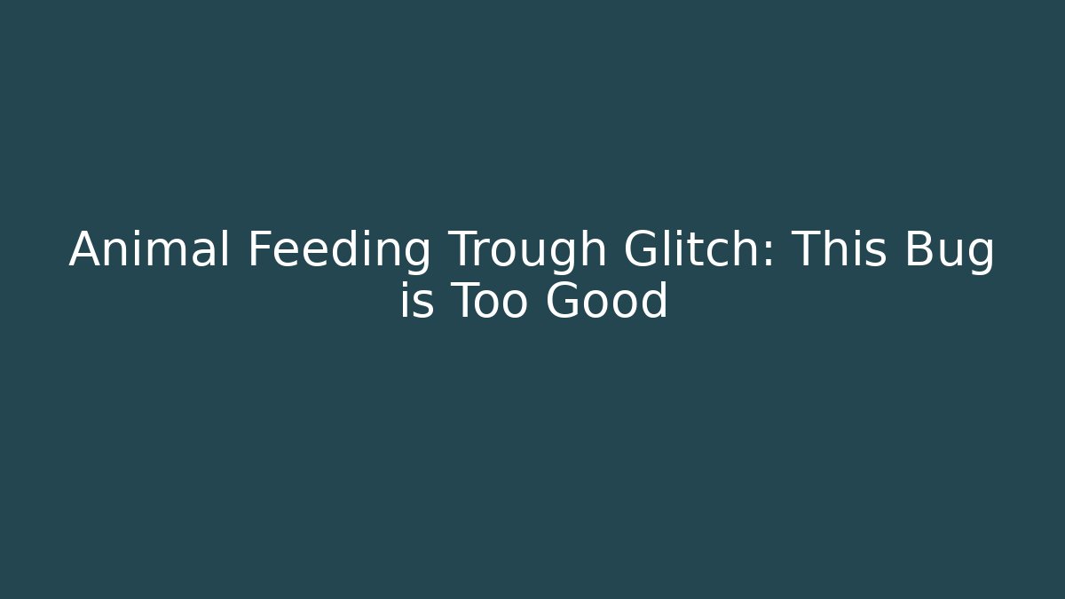 Animal Feeding Trough Glitch: This Bug is Too Good