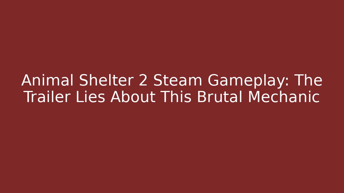 Animal Shelter 2 Steam Gameplay: The Trailer Lies About This Brutal Mechanic