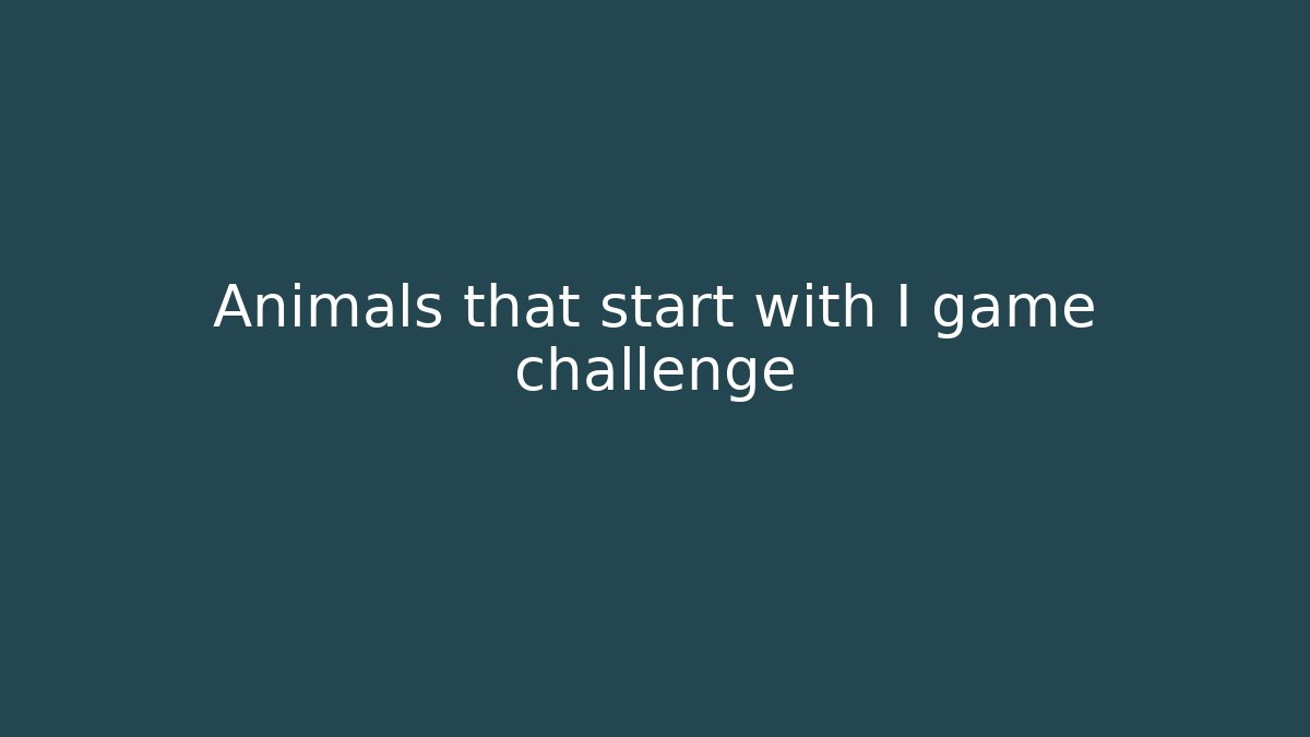 Animals that start with I game challenge