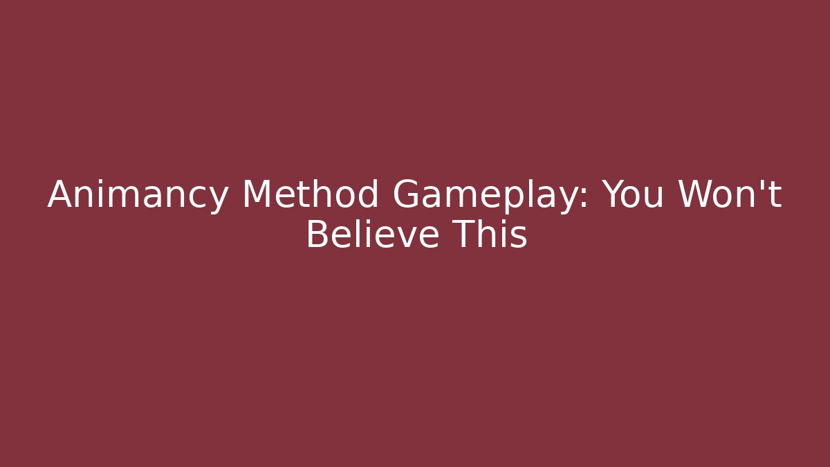 Animancy Method Gameplay: You Won't Believe This