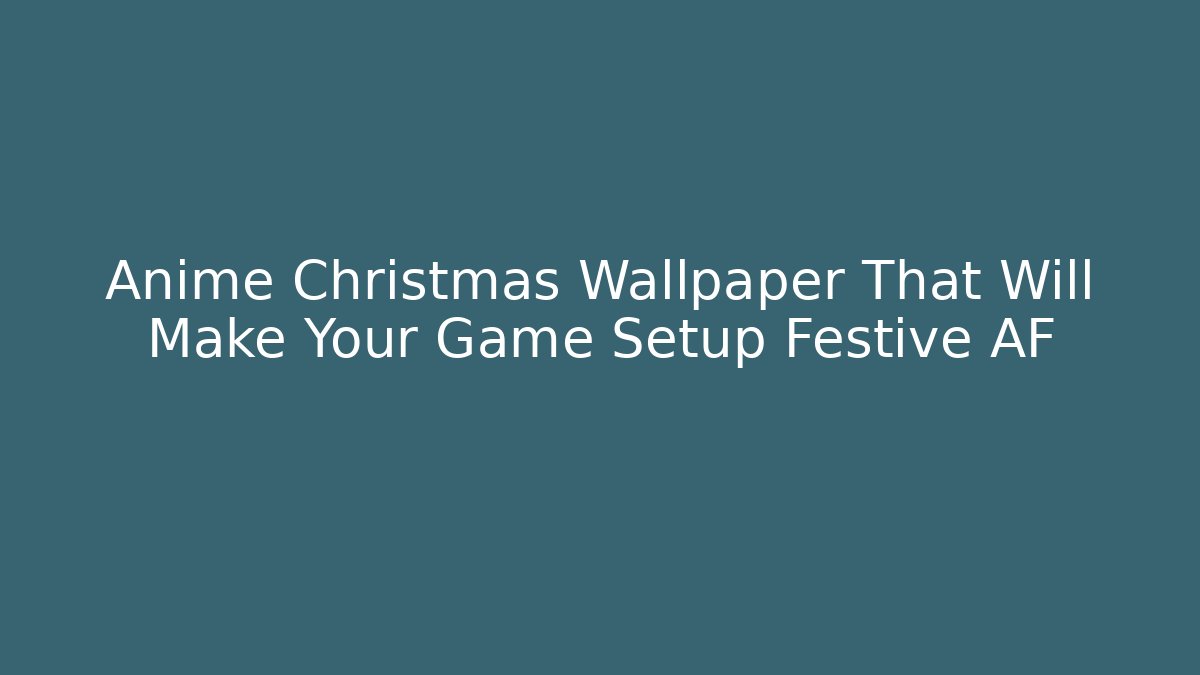 Anime Christmas Wallpaper That Will Make Your Game Setup Festive AF