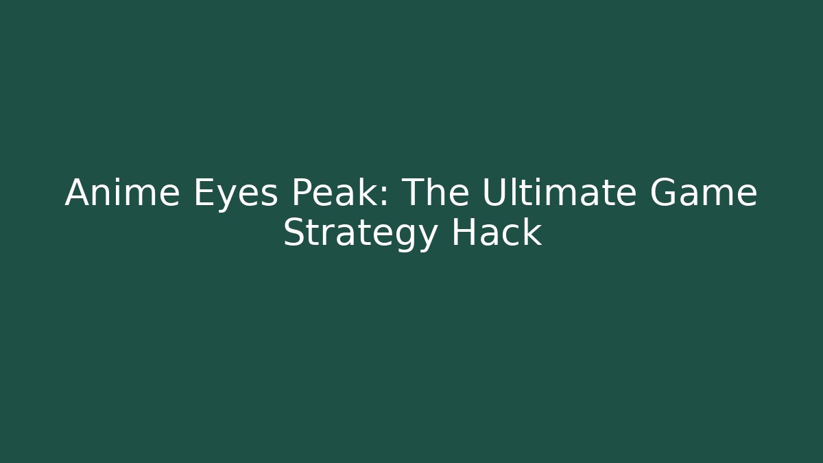 Anime Eyes Peak: The Ultimate Game Strategy Hack - Método de Aprovação