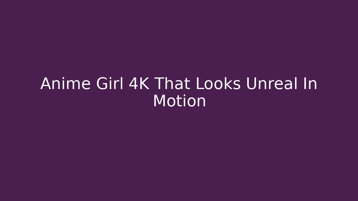 Anime Girl 4K That Looks Unreal In Motion - Método de Aprovação